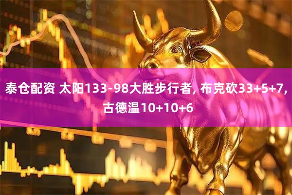 泰仓配资 太阳133-98大胜步行者, 布克砍33+5+7, 古德温10+10+6