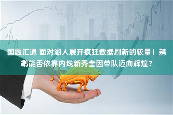 国融汇通 面对湖人展开疯狂数据刷新的较量！鹈鹕能否依靠内线新秀奎因带队迈向辉煌？